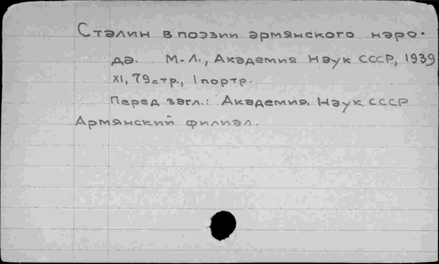 ﻿С- Т ЭЛУ1 Уч В ПОЭЬИШ ЭрмЭнСКОГО УЧ-Э^ЭО*
ДЭ- М-Л-, Акэдемиа Наук СССР, '933 Х1,*Т9етр.) (портр
Пцргд Ъйгл.: Академов, Цдук СССР
А рЪпЗ* V4C.Vi.viv-> срм/хЧО'ЭА.